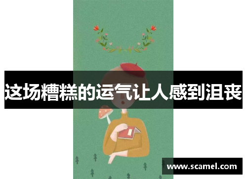 这场糟糕的运气让人感到沮丧 这场糟糕的运气让人感到沮丧